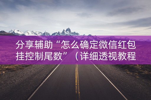 分享辅助“怎么确定微信红包挂控制尾数”（详细透视教程）-哔哩哔哩