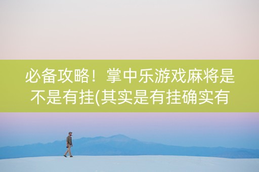 必备攻略！掌中乐游戏麻将是不是有挂(其实是有挂确实有挂)