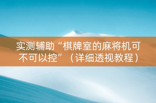 实测辅助“棋牌室的麻将机可不可以控”（详细透视教程）-哔哩哔哩