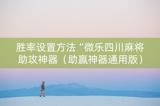 胜率设置方法“微乐四川麻将助攻神器（助赢神器通用版）