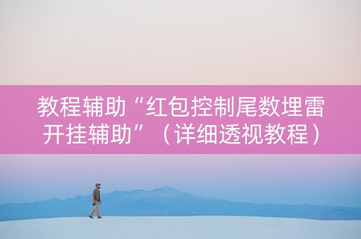 教程辅助“红包控制尾数埋雷开挂辅助”（详细透视教程）-哔哩哔哩