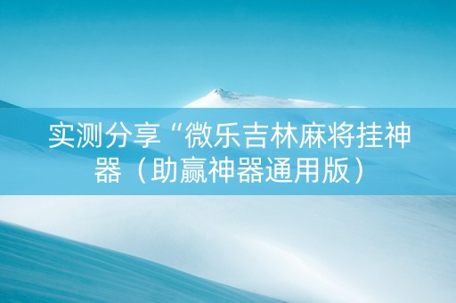 实测分享“微乐吉林麻将挂神器（助赢神器通用版）