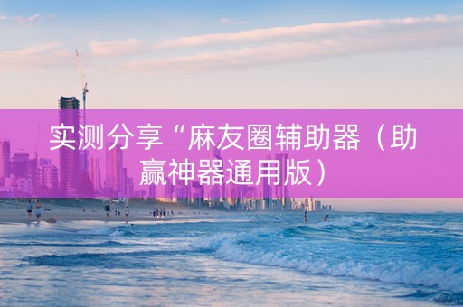 实测分享“麻友圈辅助器（助赢神器通用版）