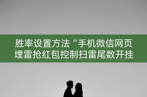 胜率设置方法“手机微信网页埋雷抢红包控制扫雷尾数开挂软件”（详细透视教程）-哔哩哔哩