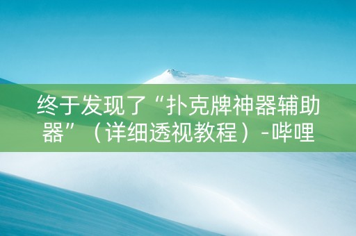 终于发现了“扑克牌神器辅助器”（详细透视教程）-哔哩哔哩