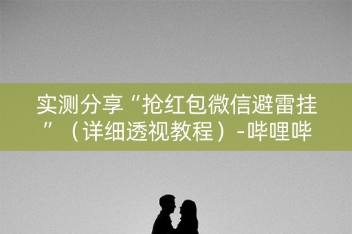 实测分享“抢红包微信避雷挂”（详细透视教程）-哔哩哔哩