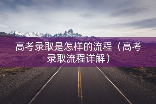 高考录取是怎样的流程（高考录取流程详解）