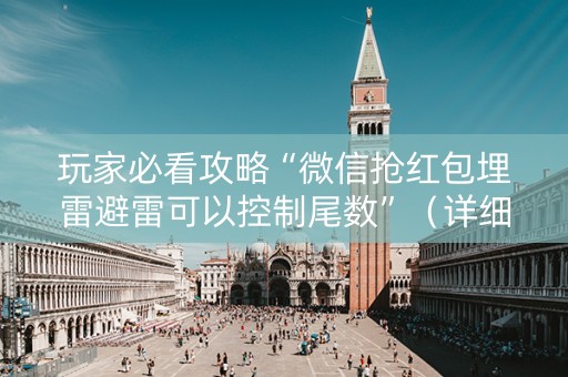 玩家必看攻略“微信抢红包埋雷避雷可以控制尾数”（详细透视教程）-哔哩哔哩