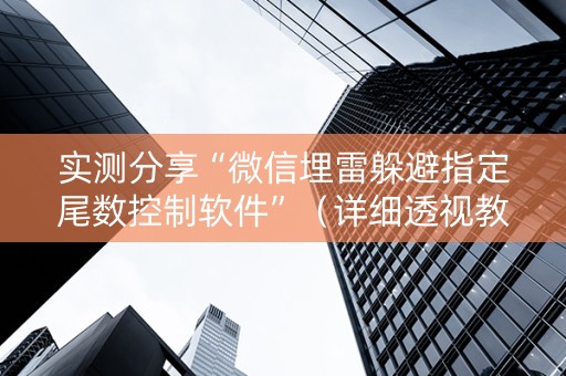 实测分享“微信埋雷躲避指定尾数控制软件”（详细透视教程）-哔哩哔哩