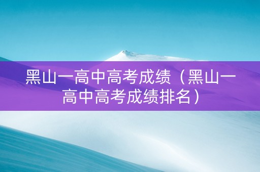 黑山一高中高考成绩（黑山一高中高考成绩排名）