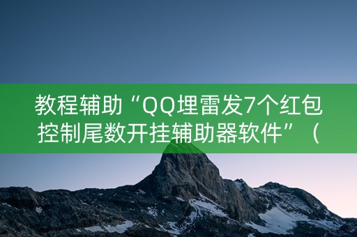 教程辅助“QQ埋雷发7个红包控制尾数开挂辅助器软件”（详细透视教程）-哔哩哔哩