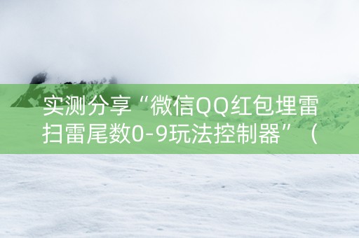 实测分享“微信QQ红包埋雷扫雷尾数0-9玩法控制器”（详细透视教程）-哔哩哔哩