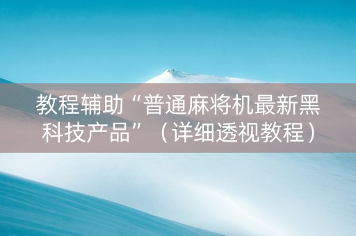 教程辅助“普通麻将机最新黑科技产品”（详细透视教程）-哔哩哔哩