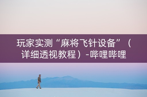 玩家实测“麻将飞针设备”（详细透视教程）-哔哩哔哩