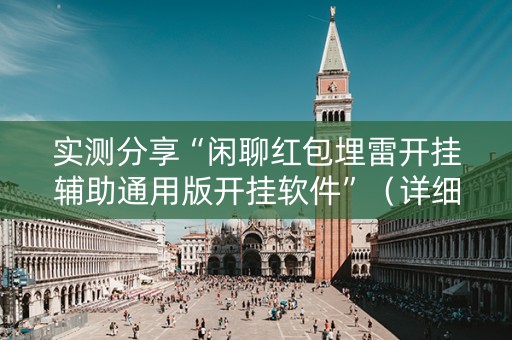 实测分享“闲聊红包埋雷开挂辅助通用版开挂软件”（详细透视教程）-哔哩哔哩