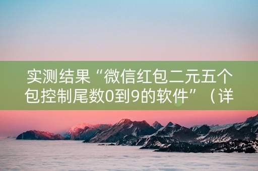 实测结果“微信红包二元五个包控制尾数0到9的软件”（详细透视教程）-哔哩哔哩