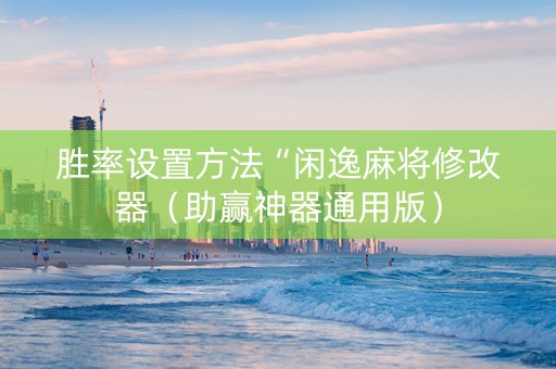 胜率设置方法“闲逸麻将修改器（助赢神器通用版）