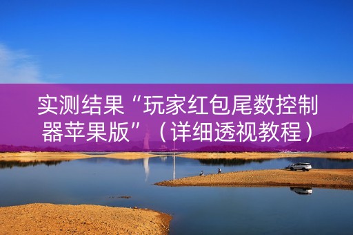 实测结果“玩家红包尾数控制器苹果版”（详细透视教程）-哔哩哔哩