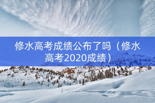 修水高考成绩公布了吗（修水高考2020成绩）