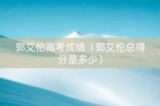 郭艾伦高考成绩（郭艾伦总得分是多少）