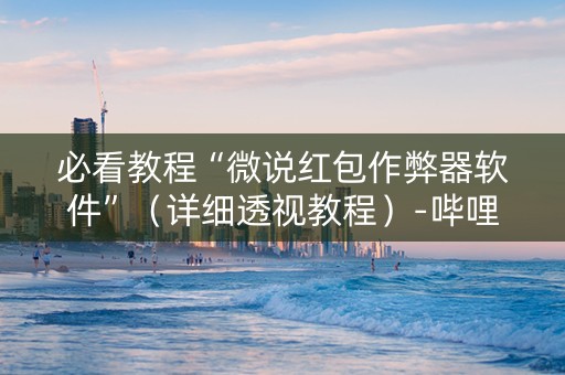 必看教程“微说红包作弊器软件”（详细透视教程）-哔哩哔哩