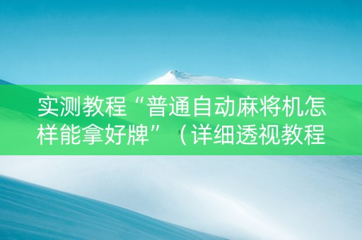 实测教程“普通自动麻将机怎样能拿好牌”（详细透视教程）-哔哩哔哩