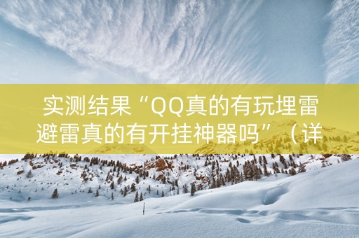 实测结果“QQ真的有玩埋雷避雷真的有开挂神器吗”（详细透视教程）-哔哩哔哩
