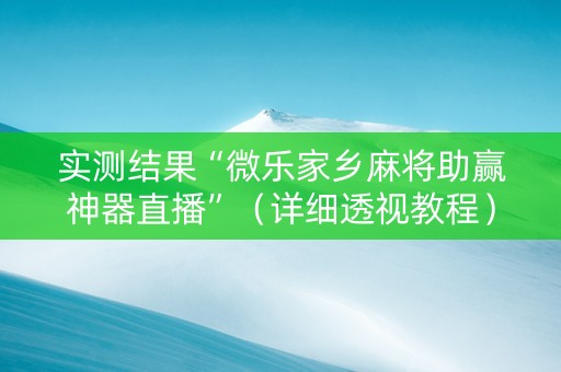 实测结果“微乐家乡麻将助赢神器直播”（详细透视教程）-哔哩哔哩