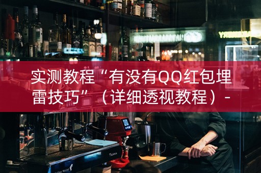实测教程“有没有QQ红包埋雷技巧”（详细透视教程）-哔哩哔哩