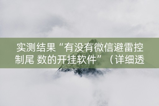 实测结果“有没有微信避雷控制尾 数的开挂软件”（详细透视教程）-哔哩哔哩