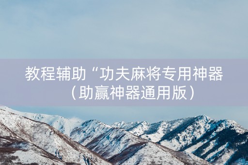 教程辅助“功夫麻将专用神器（助赢神器通用版）