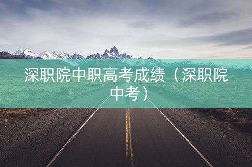 深职院中职高考成绩（深职院 中考）