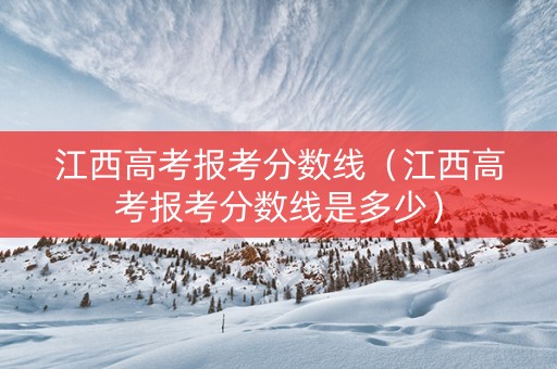 江西高考报考分数线（江西高考报考分数线是多少）