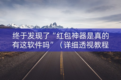 终于发现了“红包神器是真的有这软件吗”（详细透视教程）-哔哩哔哩