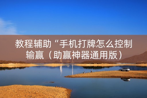 教程辅助“手机打牌怎么控制输赢（助赢神器通用版）
