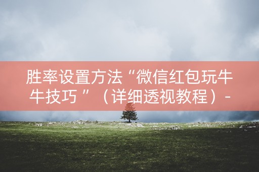 胜率设置方法“微信红包玩牛牛技巧 ”（详细透视教程）-哔哩哔哩