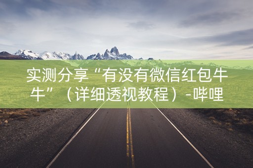 实测分享“有没有微信红包牛牛”（详细透视教程）-哔哩哔哩
