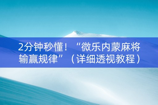2分钟秒懂！“微乐内蒙麻将输赢规律”（详细透视教程）-哔哩哔哩