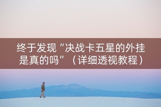终于发现“决战卡五星的外挂是真的吗”（详细透视教程）-哔哩哔哩