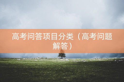 高考问答项目分类（高考问题解答）