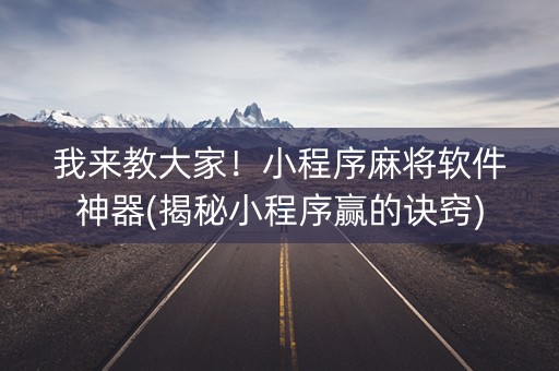 我来教大家！小程序麻将软件神器(揭秘小程序赢的诀窍)