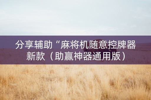 分享辅助“麻将机随意控牌器新款（助赢神器通用版）