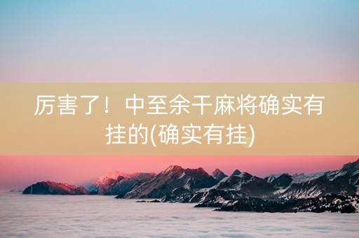 厉害了！中至余干麻将确实有挂的(确实有挂)