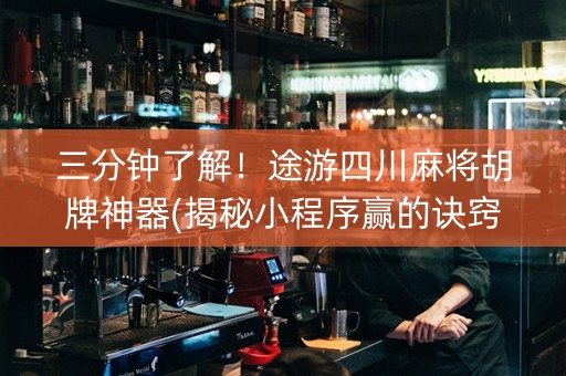 三分钟了解！途游四川麻将胡牌神器(揭秘小程序赢的诀窍)
