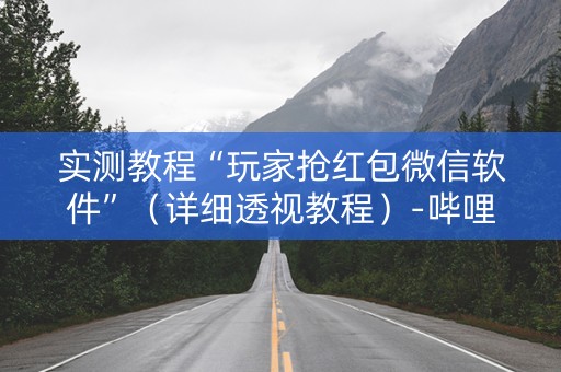 实测教程“玩家抢红包微信软件”（详细透视教程）-哔哩哔哩