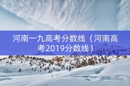 河南一九高考分数线（河南高考2019分数线）