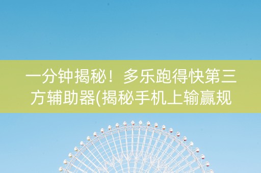 一分钟揭秘！多乐跑得快第三方辅助器(揭秘手机上输赢规律)