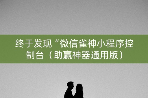 终于发现“微信雀神小程序控制台（助赢神器通用版）