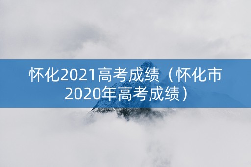 怀化2021高考成绩（怀化市2020年高考成绩）