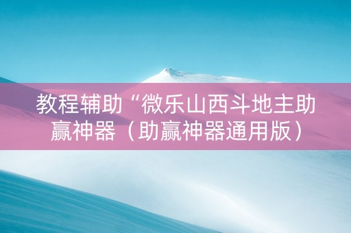 教程辅助“微乐山西斗地主助赢神器（助赢神器通用版）